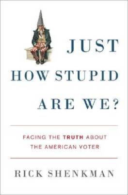 Just How Stupid Are We?: Facing the Truth About the American Voter - VERY GOOD