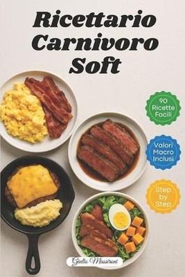 Ricettario Carnivoro Soft: 90 Ricette Carnivore Facili e Veloci con Valori Macro