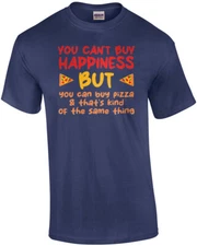 You can't buy happiness but you can buy pizza and that's kind of the same thi...