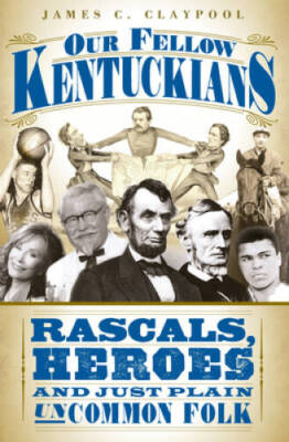 Our Fellow Kentuckians: Rascals, Heroes and Just Plain Uncommon Folk - GOOD
