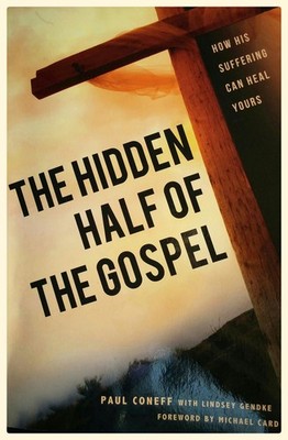 The Hidden Half of the Gospel: How His Suffering Can Heal Yours