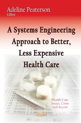 A Systems Engineering Approach to Better, Less Expensive Health Care by Adeline