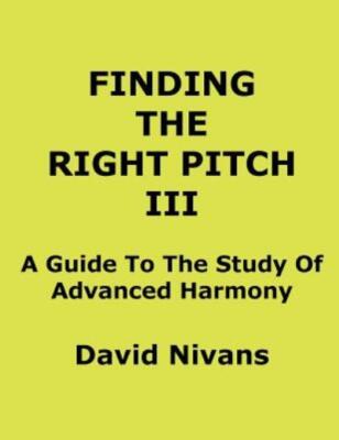 Finding The Right Pitch Iii: A Guide To The Study Of Advanced Harmony