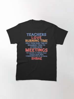 teachers love meetings sarcasm classic t-shirt, gift for him, gift for her, gift