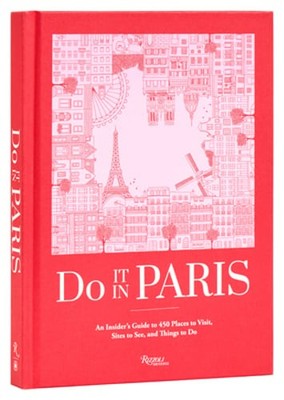 Do It in Paris: An Insiders Guide to 450 Places to Visit, Sites to See, and: New