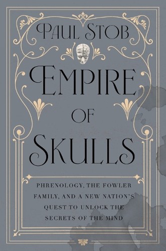 Empire of Skulls: Phrenology, the Fowler Family, and a New Nation's Quest to Un - Image 3