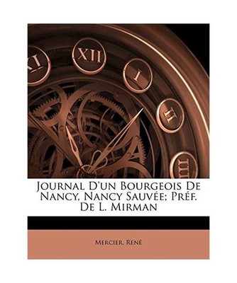 Journal D'Un Bourgeois de Nancy, Nancy Sauv E; PR F. de L. Mirman, Mercier Rene,