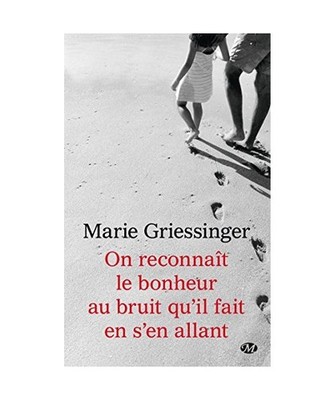 On reconnait le bonheur au bruit qu'il fait en s'en allant, Marie Griessinger