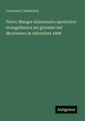 Pietro Manger missionario apostolico evangelizzava sei giornate nel Montenero in