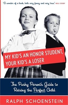 My Kid's an Honor Student, Your Kid's a Loser: The Pushy Parent's Guide to Raisi