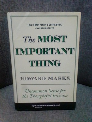 The Most Important Thing : Uncommon Sense for the Thoughtful Investor by Howard