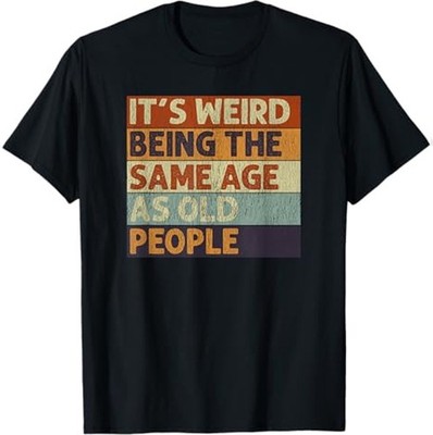It's Weird Being The Same Age As Old People Retro Sarcastic T-Shirt S-5XL