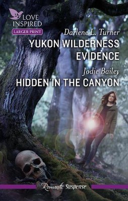 Yukon Wilderness Evidence/Hidden In The Canyon by Jodie Bailey Paperback Book