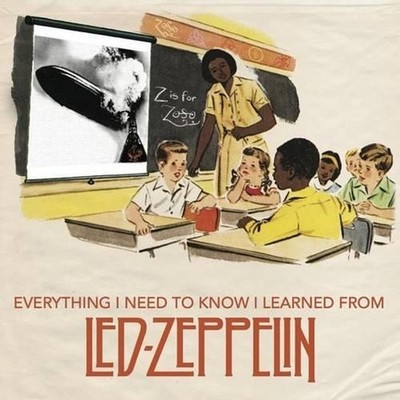 Everything I Need to Know I Learned from Led Zeppelin: Classic Rock Wisdom from