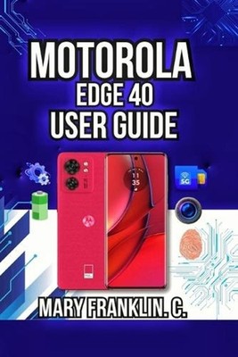 Motorola Edge 40 User Guide: Performance Optimization, Security Setup, and Batte