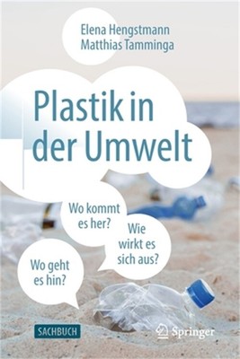 Plastik in Der Umwelt: Wo Kommt Es Her, Wo Geht Es Hin Und Wie Wirkt Es Sich Aus