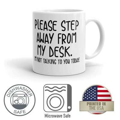 Please Step Away From My Desk I M Not Talking To You Today 11 Oz