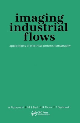 Imaging Industrial Flows: Applications of Electrical Process Tomography by A. Pl