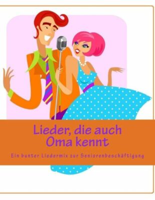 Lieder, Die Auch Oma Kennt: Ein Bunter Liedermix Zur Seniorenbesch?Ftigung ...