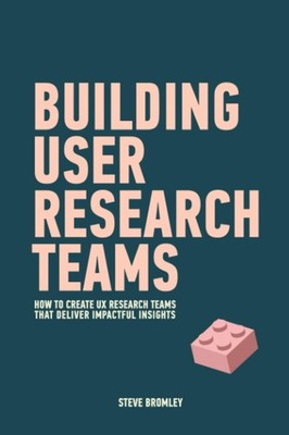 Building User Research Teams: How to create UX research teams that deliver i...