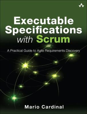Executable Specifications with Scrum: A Practical Guide to Agile Requirements...