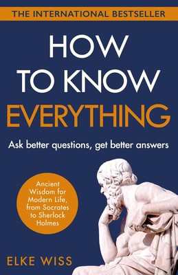 How to Know Everything | Ask better questions, get better answers | Elke Wiss