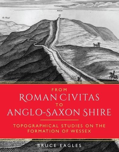 From Roman Civitas to Anglo-Saxon Shire by Bruce Eagles - 9781785709845