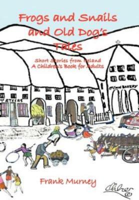 Frogs And Snails And Old Dog's Tales: Short Stories From Ireland A Children...