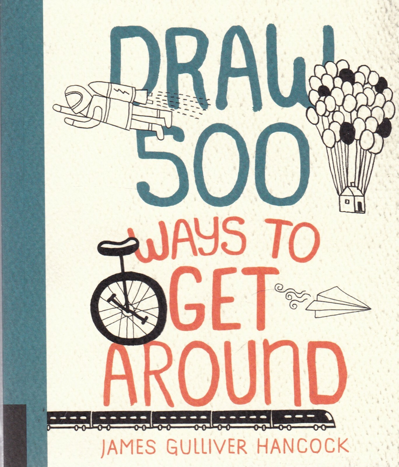 Draw 500 Ways to Get Around A Sketchbook for Artists, Designers, and Doodlers