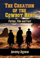The Creation Of The Cowboy Hero | Fiction, Film And Fact | Jeremy Agnew | Buch