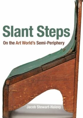 Slant Steps: On the Art World's Semi-Periphery by Jacob Stewart-Halevy: New