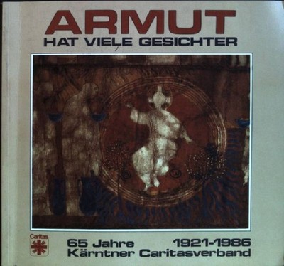 Armut hat viele Gesichter: 65 Jahre Kärntner Caritasverband 1921-1986 Helfen im 