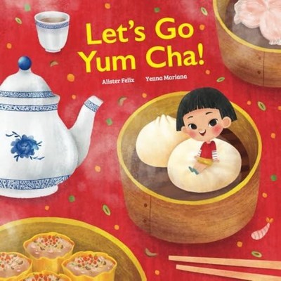 Let's Go Yum Cha A Dim Sum Adventure! Alister Felix Paperback Ali