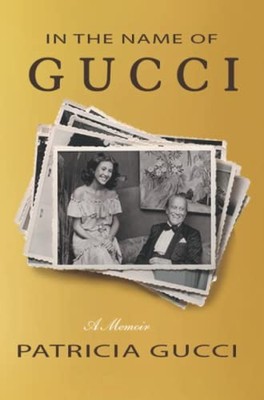 In the Name of Gucci: A Memoir, Gucci, Patricia