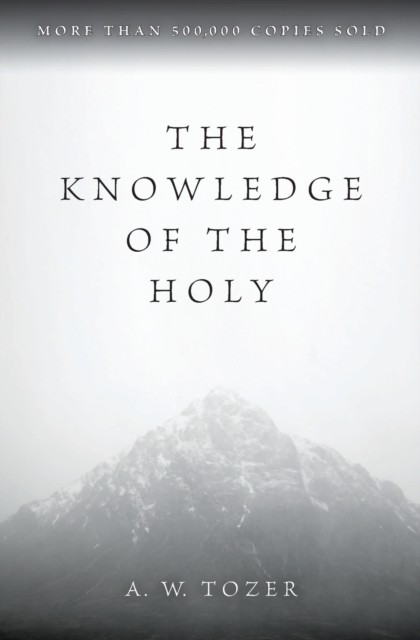 The Knowledge of the Holy by A W Tozer (Paperback Book)