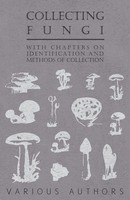 Various | Collecting Fungi - With Chapters On Identification And Methods Of...