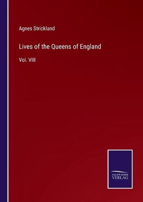 Lives of the Queens of England: Vol. VIII by Agnes Strickland Paperback Book