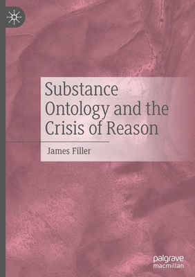#ad Substance Ontology and the Crisis of Reason by James Filler $204.99