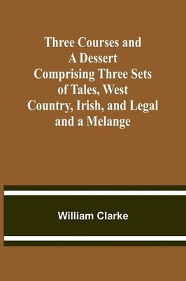 William Clarke | Three Courses and a Dessert Comprising Three Sets of Tales,...