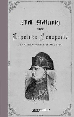 Fürst Metternich über Napoleon Bonaparte | Klemens Wenzel Lothar Metternich