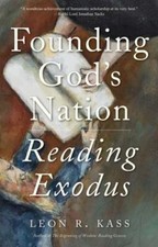 Founding God's Nation: Reading Exodus, Kass, Leon R, 9780300264647