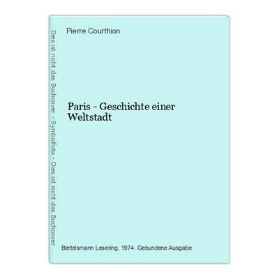 Paris - Geschichte einer Weltstadt Courthion, Pierre: