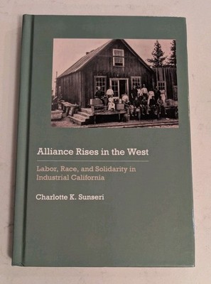 Alliance Rises in the West : Labor, Race, and Solidarity in Industrial Califo...