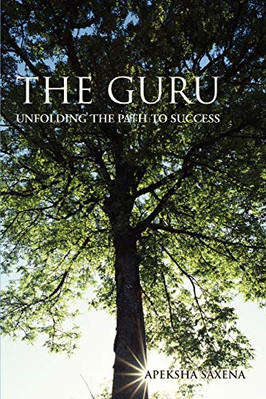 The Guru: Unfolding the Path to Success - Paperback / softback NEW Saxena, Apeks