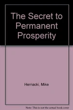 THE SECRET TO PERMANENT PROSPERITY By Mike Hernacki