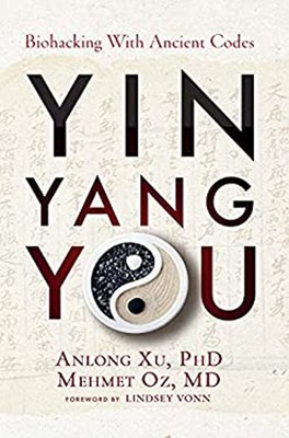 Yin Yang You: Biohacking with Ancient Codes Mehmet C. Oz MD Anlon