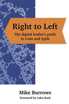 Right to Left: the Digital Leader's Guide to Lean and A -  NEW Mike Burrows 2019