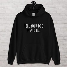 Funny Dog Lover Hoodie,Tell Your Dog I Said Hi,Unisex Pet Owner Gift Sweatshirt