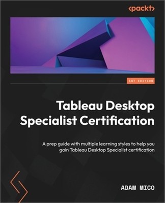 Tableau Desktop Specialist Certification: A prep guide with multiple learning st