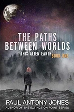 THE PATHS BETWEEN WORLDS: (THIS ALIEN EARTH BOOK 1) By Paul Antony Jones *Mint*